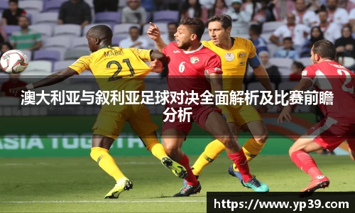 澳大利亚与叙利亚足球对决全面解析及比赛前瞻分析