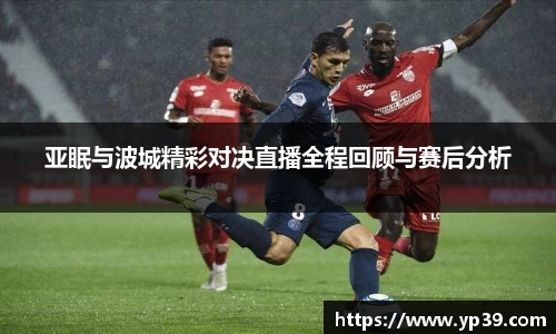 亚眠与波城精彩对决直播全程回顾与赛后分析