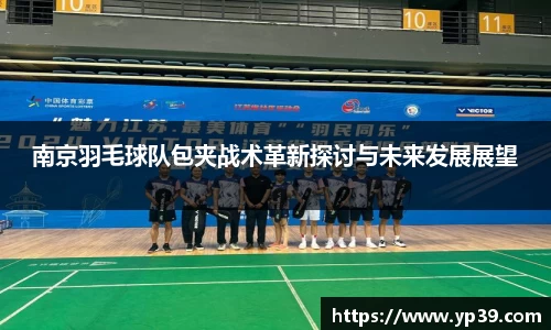 南京羽毛球队包夹战术革新探讨与未来发展展望